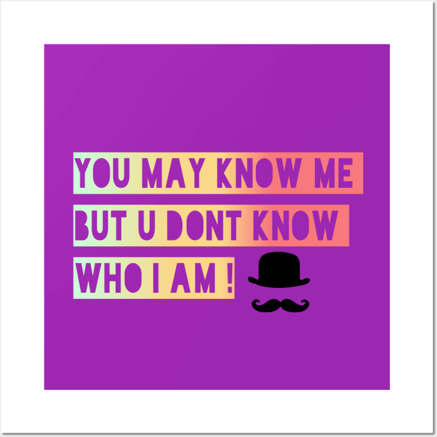 You may knw me but u dnt knw who i m Wall Art by Rivas Teepub Store